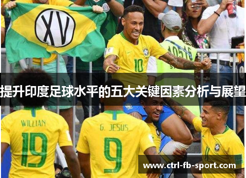 提升印度足球水平的五大关键因素分析与展望