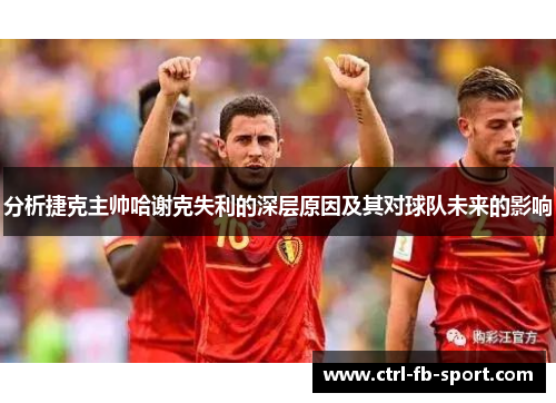 分析捷克主帅哈谢克失利的深层原因及其对球队未来的影响