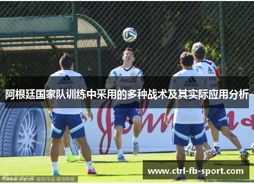 阿根廷国家队训练中采用的多种战术及其实际应用分析