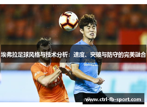 埃弗拉足球风格与技术分析：速度、突破与防守的完美融合