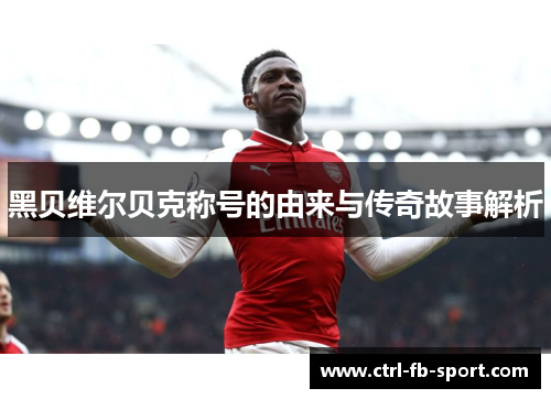 黑贝维尔贝克称号的由来与传奇故事解析