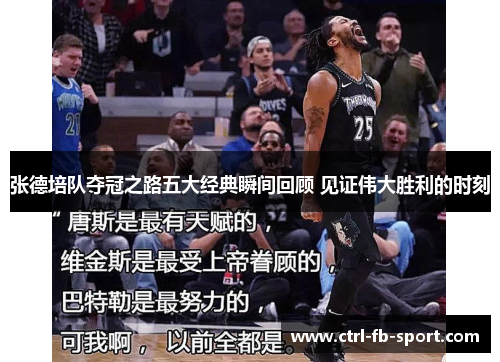 张德培队夺冠之路五大经典瞬间回顾 见证伟大胜利的时刻