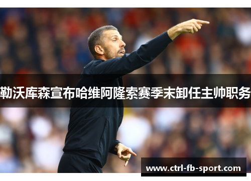 勒沃库森宣布哈维阿隆索赛季末卸任主帅职务