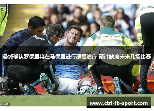 曼城确认罗德里将在马德里进行康复治疗 预计缺席未来几场比赛 曼城确认罗德里将在马德里进行康复治疗 预计缺席未来几场比赛